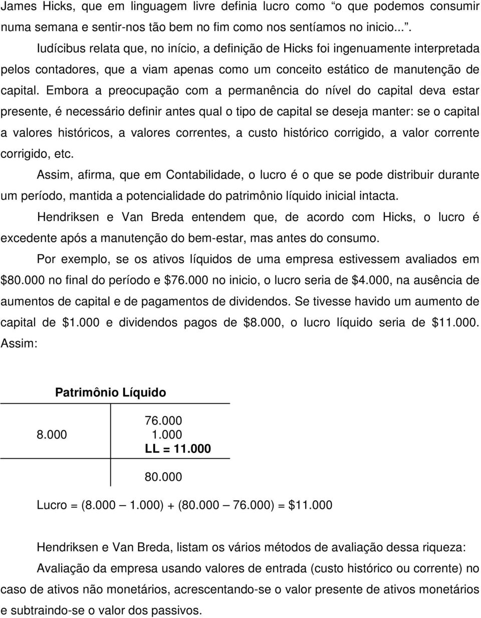 Embora a preocupação com a permanência do nível do capital deva estar presente, é necessário definir antes qual o tipo de capital se deseja manter: se o capital a valores históricos, a valores