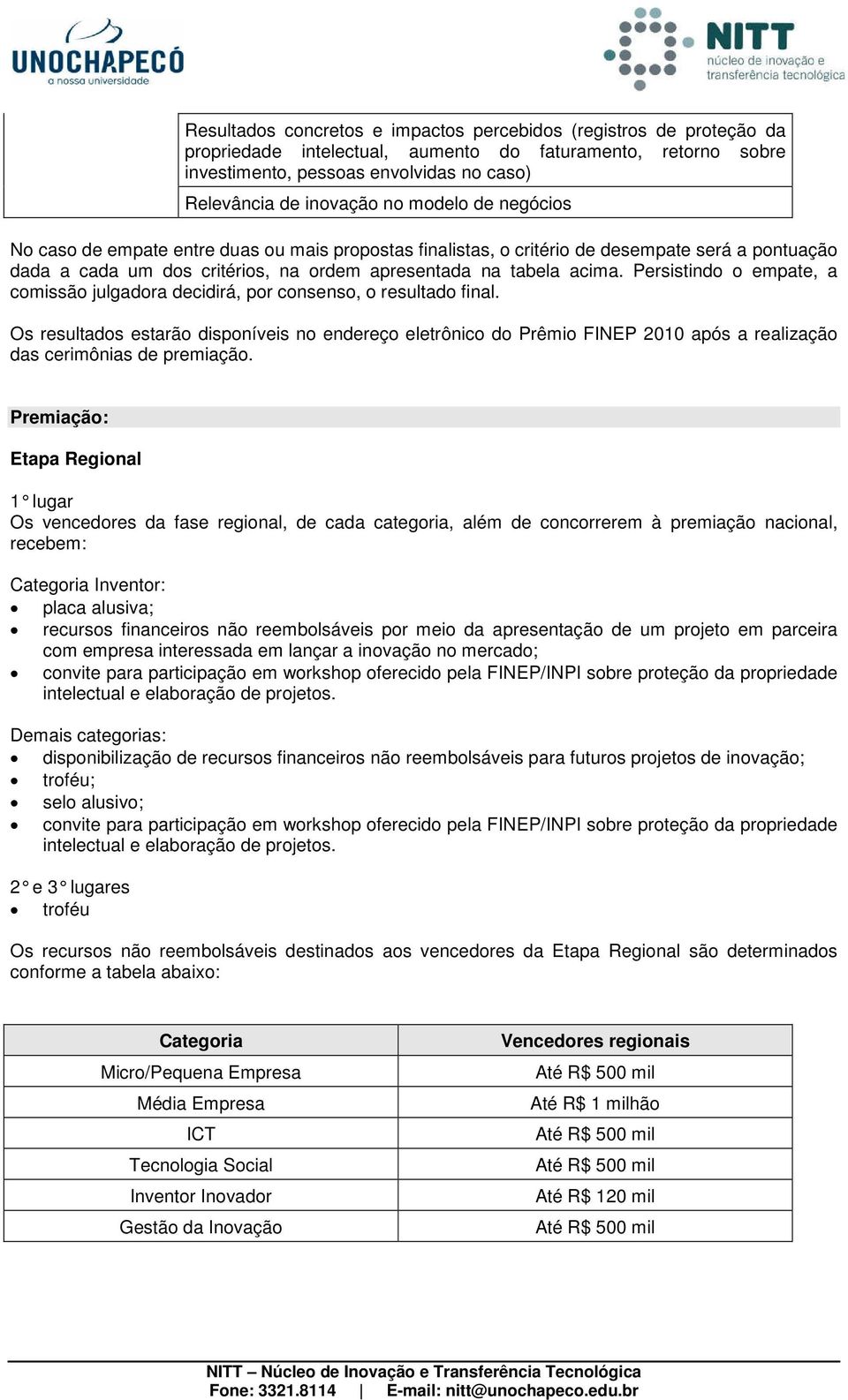 Persistindo o empate, a comissão julgadora decidirá, por consenso, o resultado final.