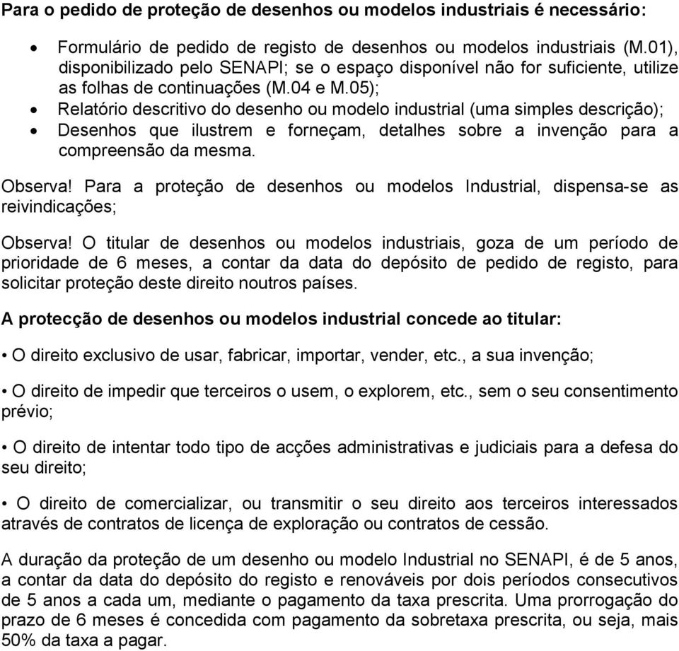 05); Relatório descritivo do desenho ou modelo industrial (uma simples descrição); Desenhos que ilustrem e forneçam, detalhes sobre a invenção para a compreensão da mesma. Observa!