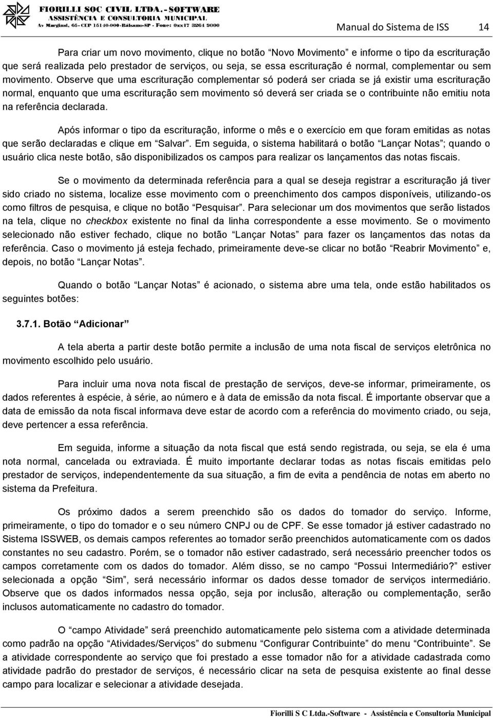 Observe que uma escrituração complementar só poderá ser criada se já existir uma escrituração normal, enquanto que uma escrituração sem movimento só deverá ser criada se o contribuinte não emitiu