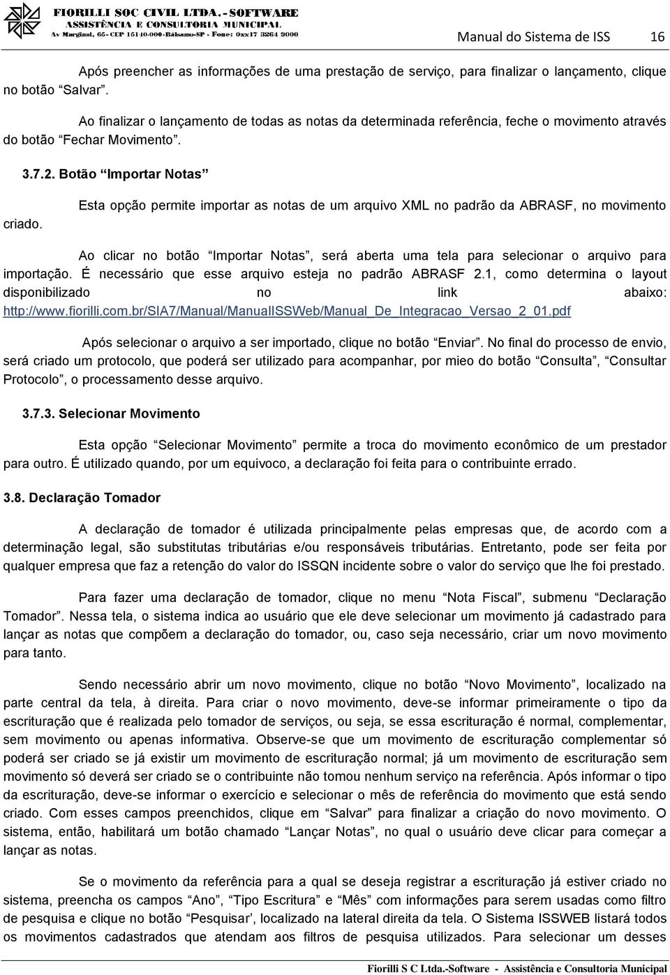 Esta opção permite importar as notas de um arquivo XML no padrão da ABRASF, no movimento Ao clicar no botão Importar Notas, será aberta uma tela para selecionar o arquivo para importação.