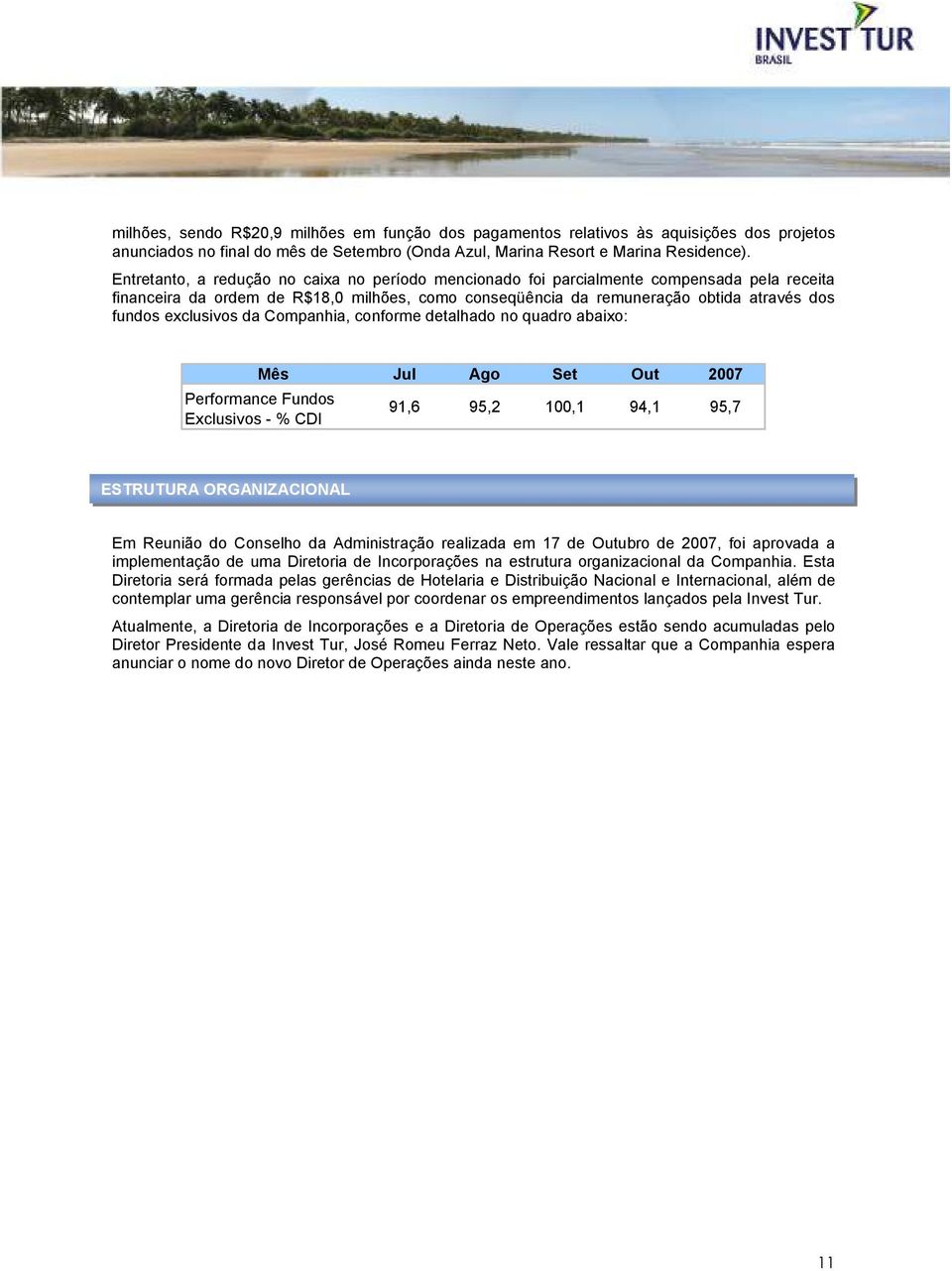 exclusivos da Companhia, conforme detalhado no quadro abaixo: Mês Jul Ago Set Out 2007 Performance Fundos Exclusivos - % CDI 91,6 95,2 100,1 94,1 95,7 ESTRUTURA ORGANIZACIONAL Em Reunião do Conselho