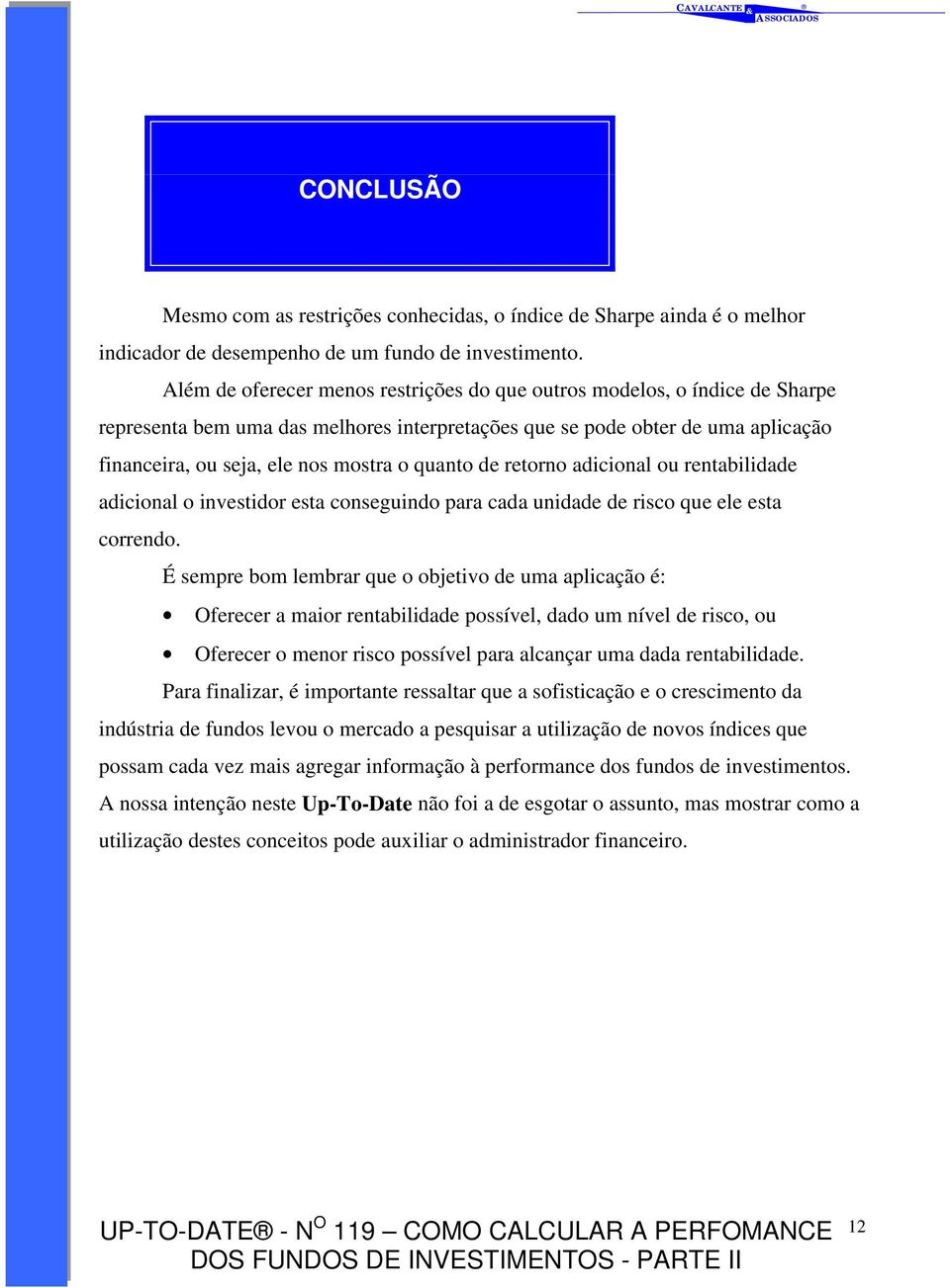 quanto de retorno adicional ou rentabilidade adicional o investidor esta conseguindo para cada unidade de risco que ele esta correndo.