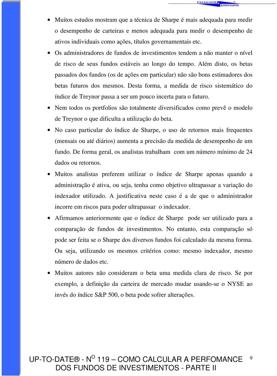 Além disto, os betas passados dos fundos (os de ações em particular) não são bons estimadores dos betas futuros dos mesmos.