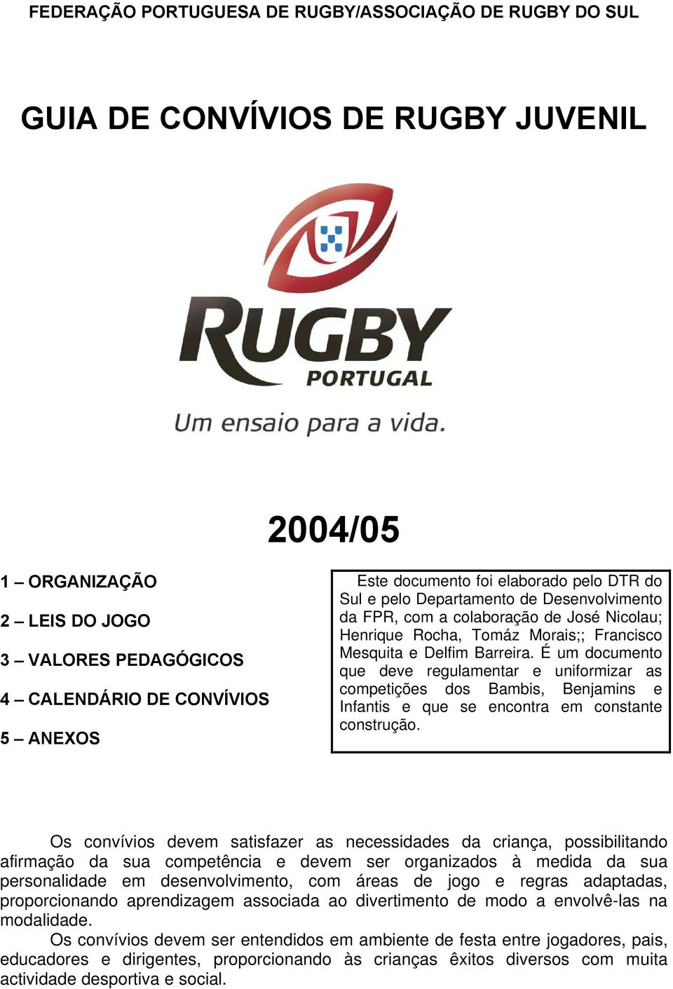 É um documento que deve regulamentar e uniformizar as competições dos Bambis, Benjamins e Infantis e que se encontra em constante construção.