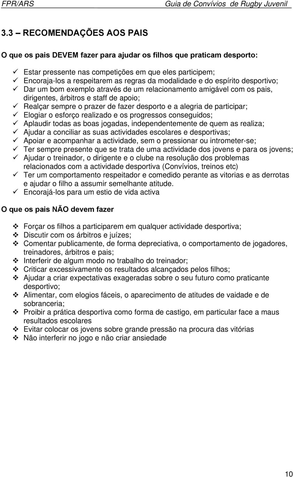 de participar; Elogiar o esforço realizado e os progressos conseguidos; Aplaudir todas as boas jogadas, independentemente de quem as realiza; Ajudar a conciliar as suas actividades escolares e