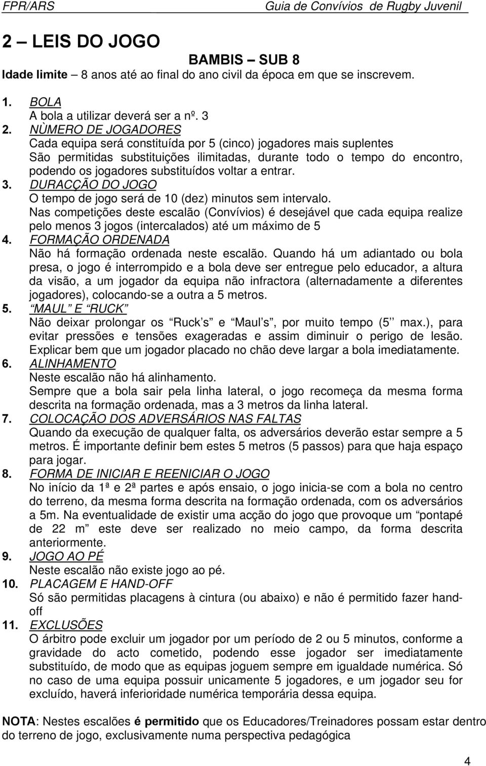 voltar a entrar. 3. DURACÇÃO DO JOGO O tempo de jogo será de 10 (dez) minutos sem intervalo.