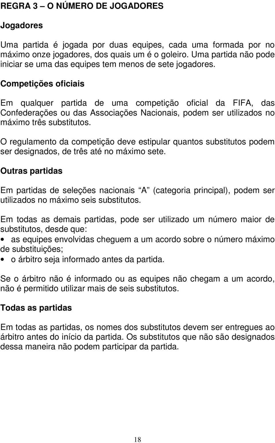 Competições oficiais Em qualquer partida de uma competição oficial da FIFA, das Confederações ou das Associações Nacionais, podem ser utilizados no máximo três substitutos.
