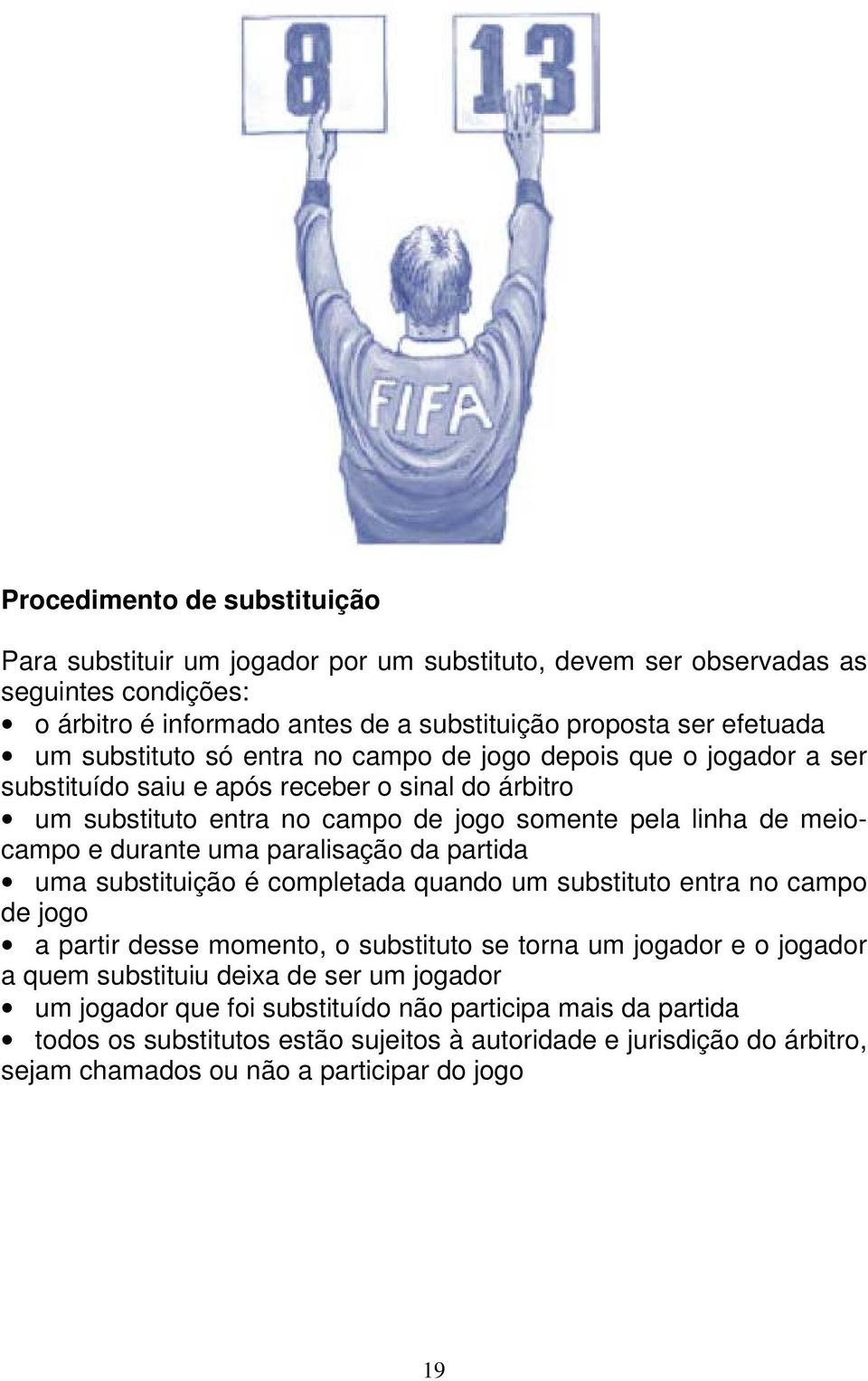 uma paralisação da partida uma substituição é completada quando um substituto entra no campo de jogo a partir desse momento, o substituto se torna um jogador e o jogador a quem substituiu deixa