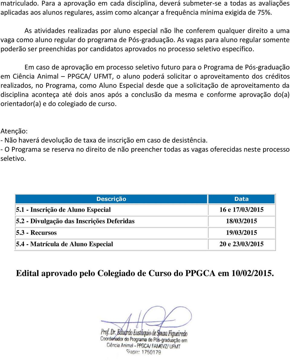 As vagas para aluno regular somente poderão ser preenchidas por candidatos aprovados no processo seletivo específico.