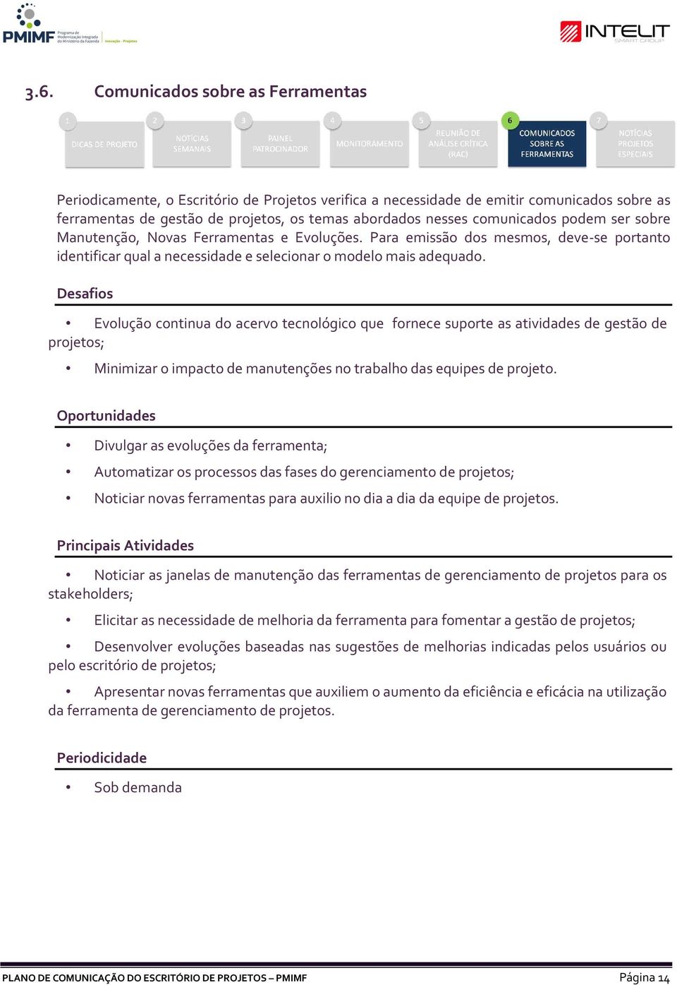 Desafios Evolução continua do acervo tecnológico que fornece suporte as atividades de gestão de projetos; Minimizar o impacto de manutenções no trabalho das equipes de projeto.