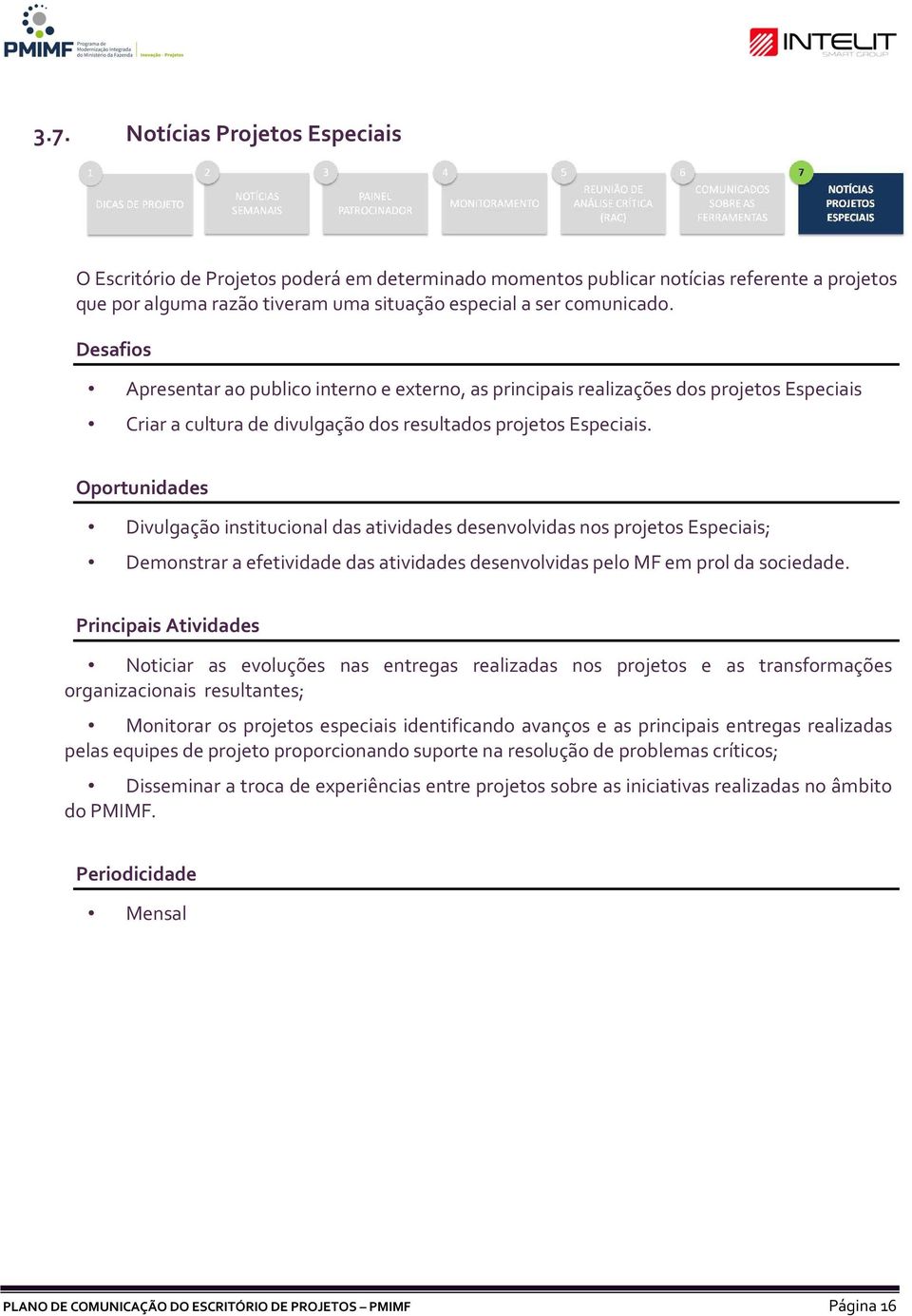 Oportunidades Divulgação institucional das atividades desenvolvidas nos projetos Especiais; Demonstrar a efetividade das atividades desenvolvidas pelo MF em prol da sociedade.