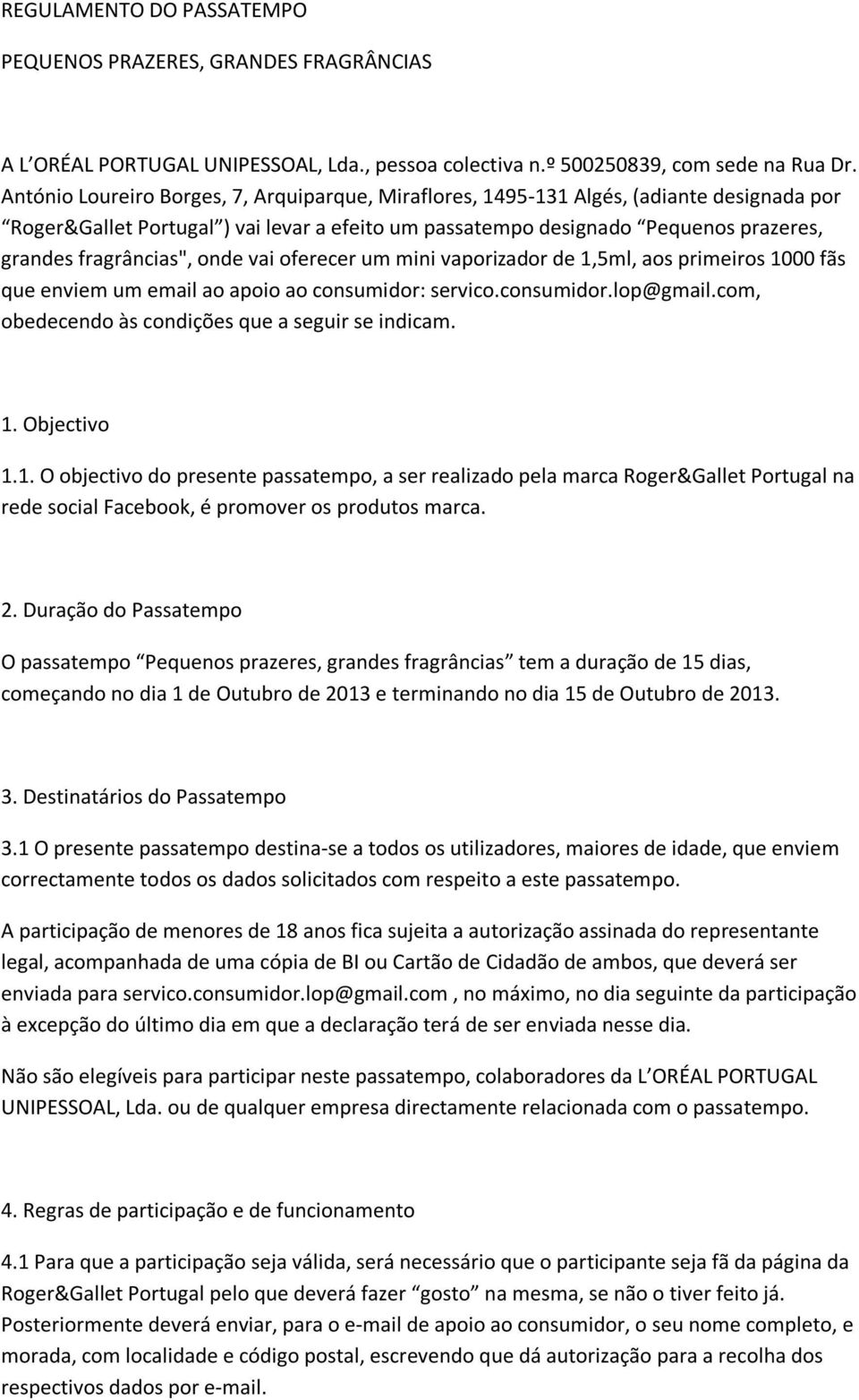 onde vai oferecer um mini vaporizador de 1,5ml, aos primeiros 1000 fãs que enviem um email ao apoio ao consumidor: servico.consumidor.lop@gmail.com, obedecendo às condições que a seguir se indicam. 1. Objectivo 1.