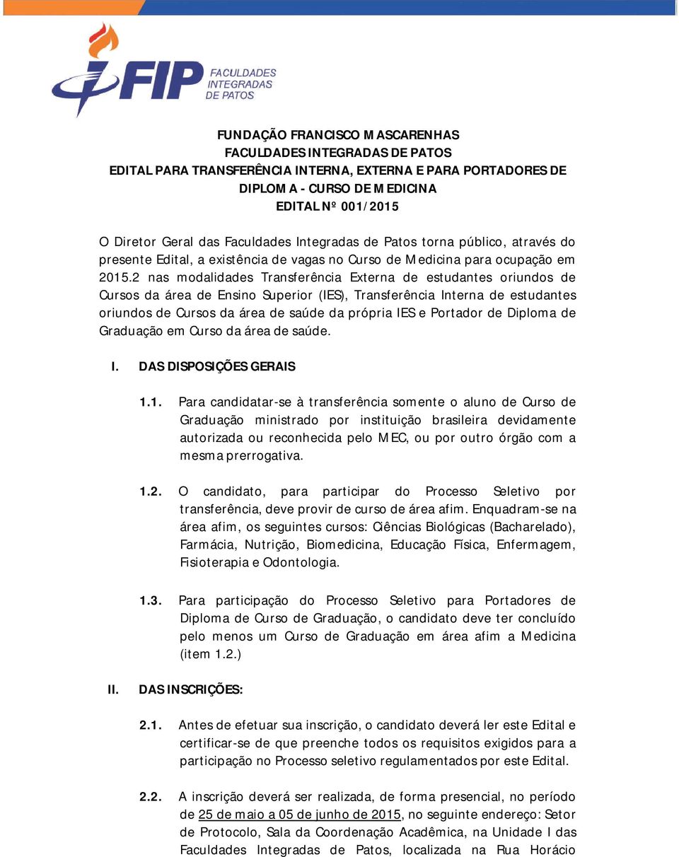 2 nas modalidades Transferência Externa de estudantes oriundos de Cursos da área de Ensino Superior (IES), Transferência Interna de estudantes oriundos de Cursos da área de saúde da própria IES e