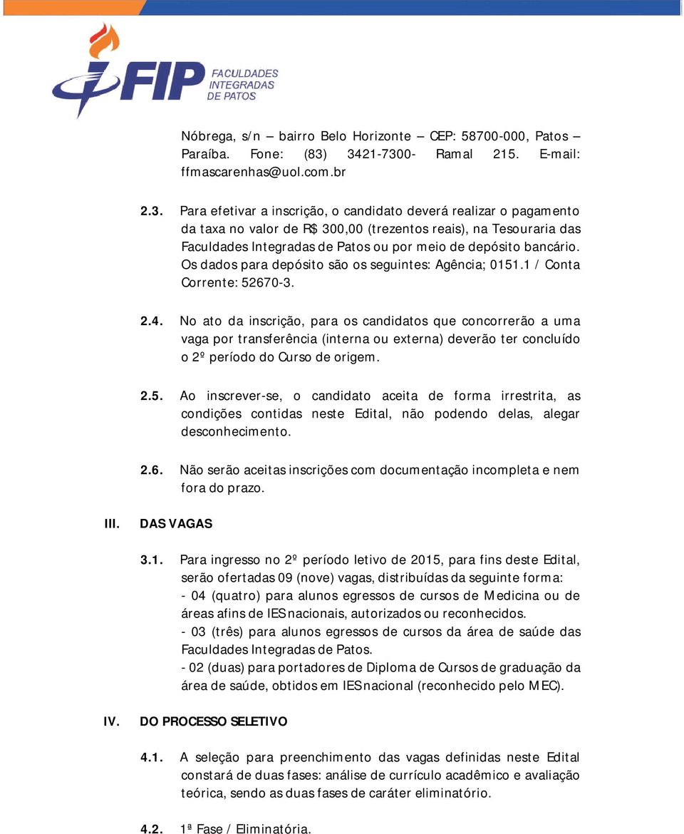 Faculdades Integradas de Patos ou por meio de depósito bancário. Os dados para depósito são os seguintes: Agência; 0151.1 / Conta Corrente: 52670-3. 2.4.