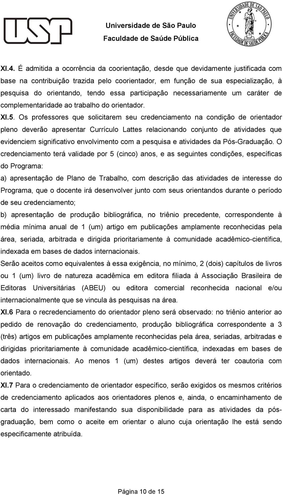 Os professores que solicitarem seu credenciamento na condição de orientador pleno deverão apresentar Currículo Lattes relacionando conjunto de atividades que evidenciem significativo envolvimento com