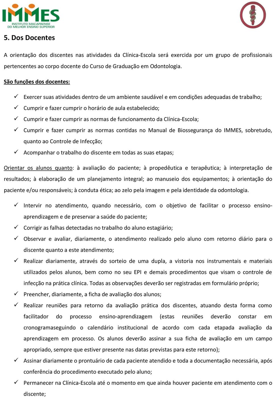 as normas de funcionamento da Clínica-Escola; Cumprir e fazer cumprir as normas contidas no Manual de Biossegurança do IMMES, sobretudo, quanto ao Controle de Infecção; Acompanhar o trabalho do