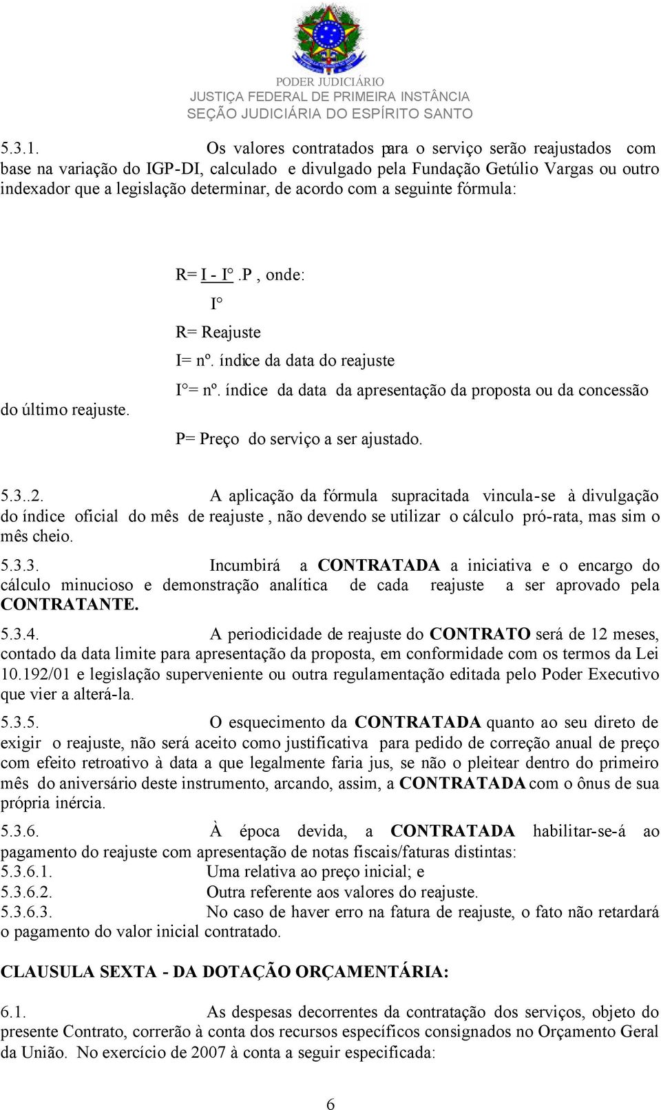 com a seguinte fórmula: do último reajuste. R= I - I.P, onde: I R= Reajuste I= nº. índice da data do reajuste I = nº.