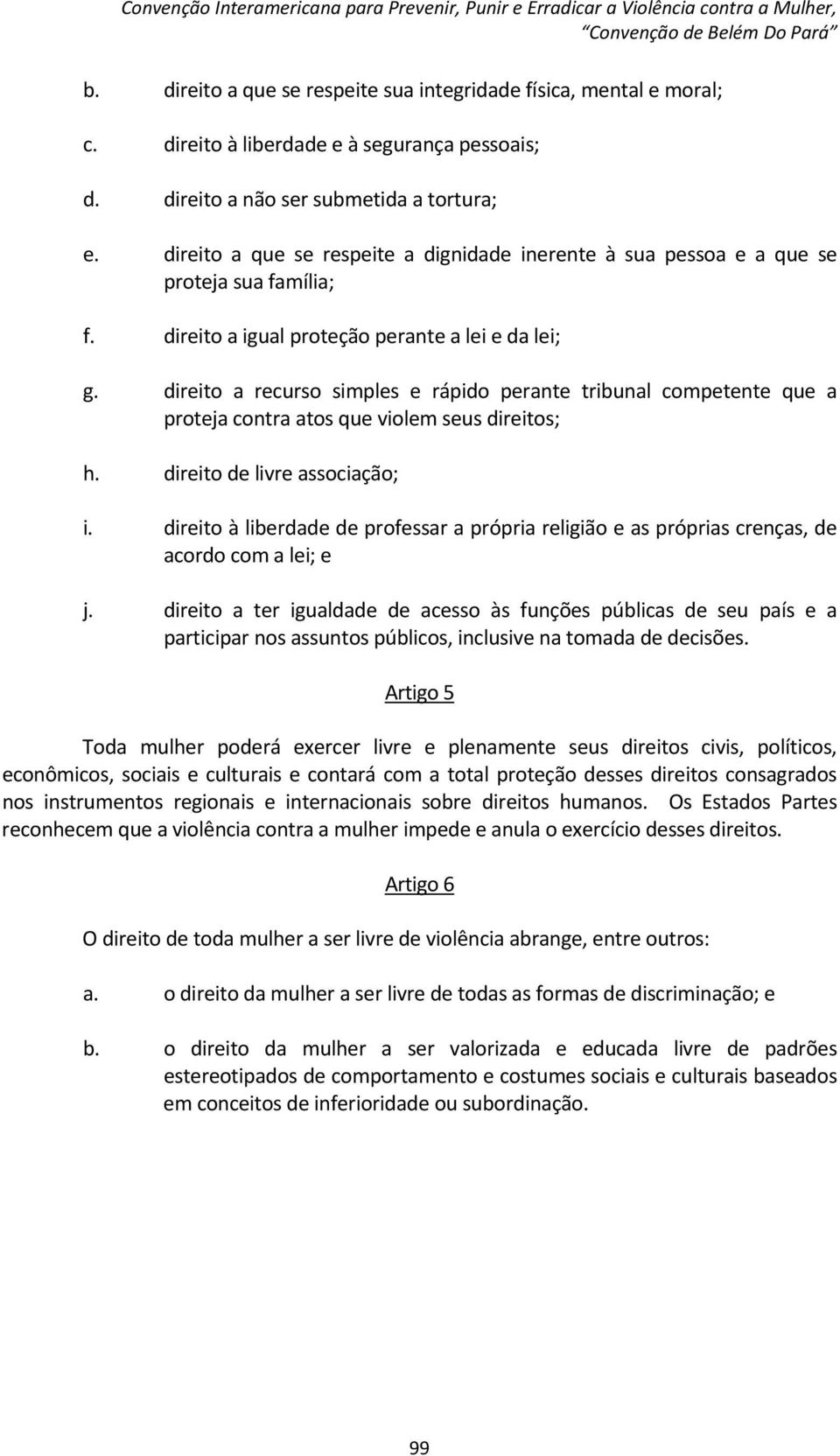 direito a recurso simples e rápido perante tribunal competente que a proteja contra atos que violem seus direitos; h. direito de livre associação; i.