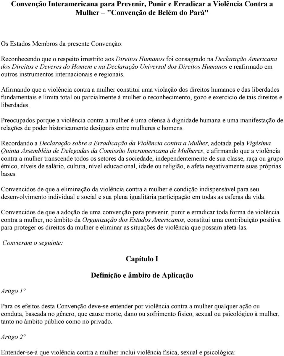 Afirmando que a violência contra a mulher constitui uma violação dos direitos humanos e das liberdades fundamentais e limita total ou parcialmente à mulher o reconhecimento, gozo e exercício de tais