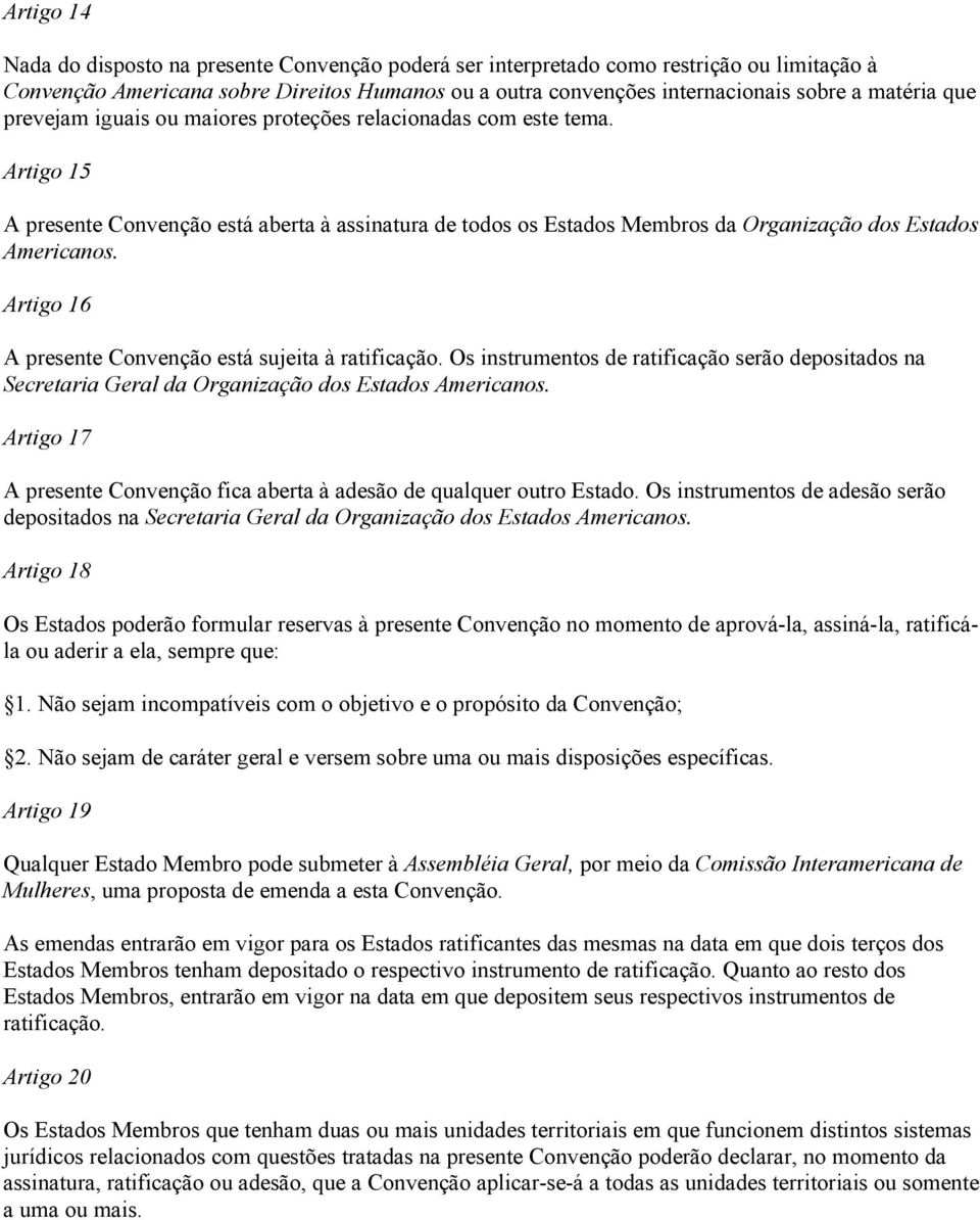 Artigo 16 A presente Convenção está sujeita à ratificação. Os instrumentos de ratificação serão depositados na Secretaria Geral da Organização dos Estados Americanos.