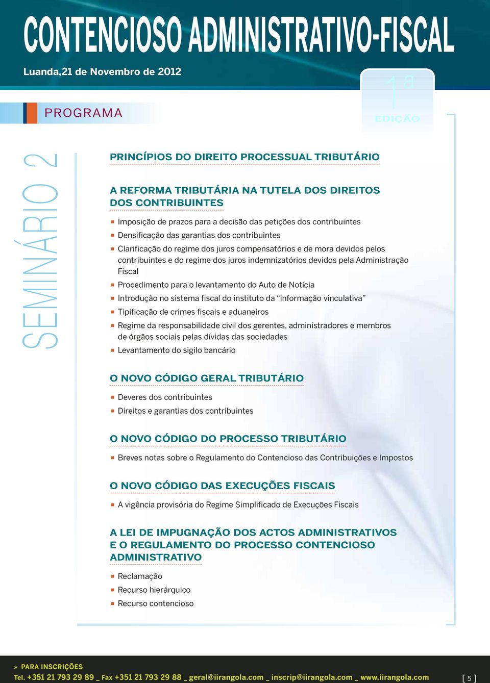 contribuintes e do regime dos juros indemnizatórios devidos pela Administração Fiscal Procedimento para o levantamento do Auto de Notícia Introdução no sistema fiscal do instituto da informação