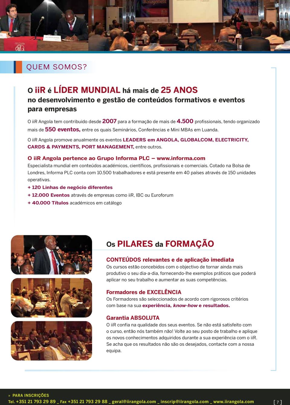 O iir Angola promove anualmente os eventos LEADERS em ANGOLA, GLOBALCOM, ELECTRICITY, CARDS & PAYMENTS, PORT MANAGEMENT, entre outros. O iir Angola pertence ao Grupo Informa PLC www.informa.