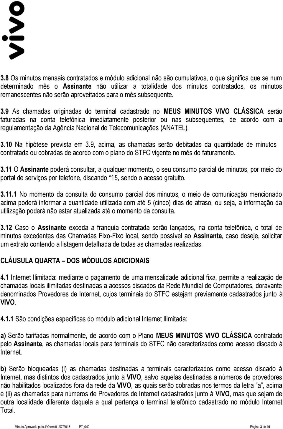 9 As chamadas originadas do terminal cadastrado no MEUS MINUTOS VIVO CLÁSSICA serão faturadas na conta telefônica imediatamente posterior ou nas subsequentes, de acordo com a regulamentação da