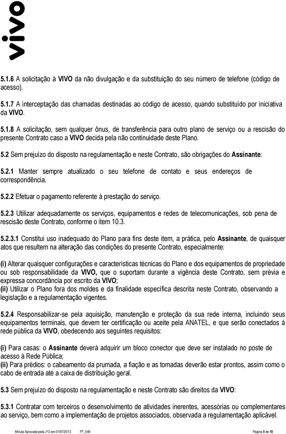 2 Sem prejuízo do disposto na regulamentação e neste Contrato, são obrigações do Assinante: 5.2.1 Manter sempre atualizado o seu telefone de contato e seus endereços de correspondência. 5.2.2 Efetuar o pagamento referente à prestação do serviço.