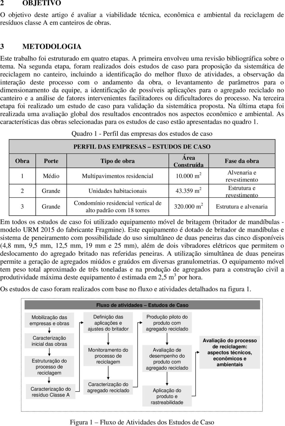 Na segunda etapa, foram realizados dois estudos de caso para proposição da sistemática de reciclagem no canteiro, incluindo a identificação do melhor fluxo de atividades, a observação da interação