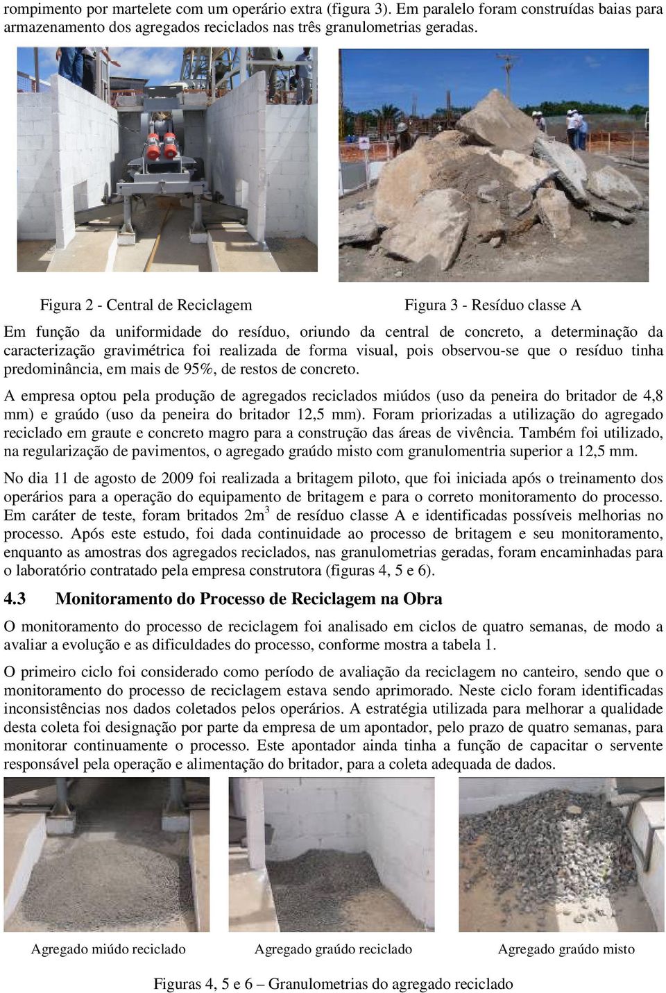 visual, pois observou-se que o resíduo tinha predominância, em mais de 95%, de restos de concreto.