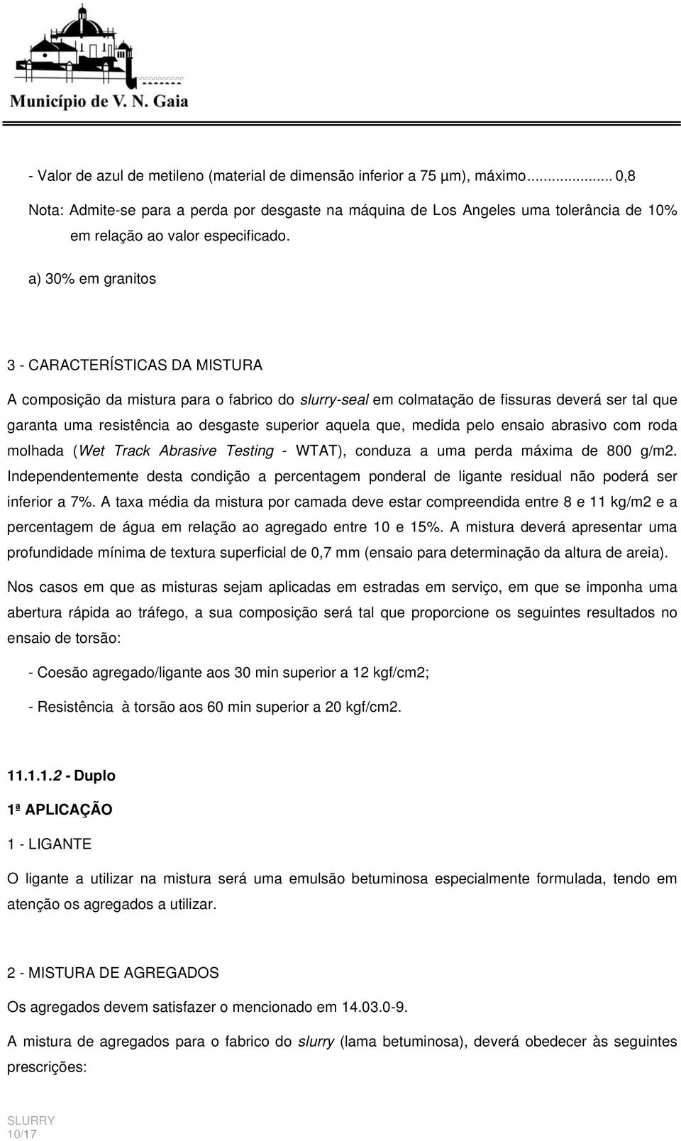 a) 30% em granitos 3 - CARACTERÍSTICAS DA MISTURA A composição da mistura para o fabrico do slurry-seal em colmatação de fissuras deverá ser tal que garanta uma resistência ao desgaste superior