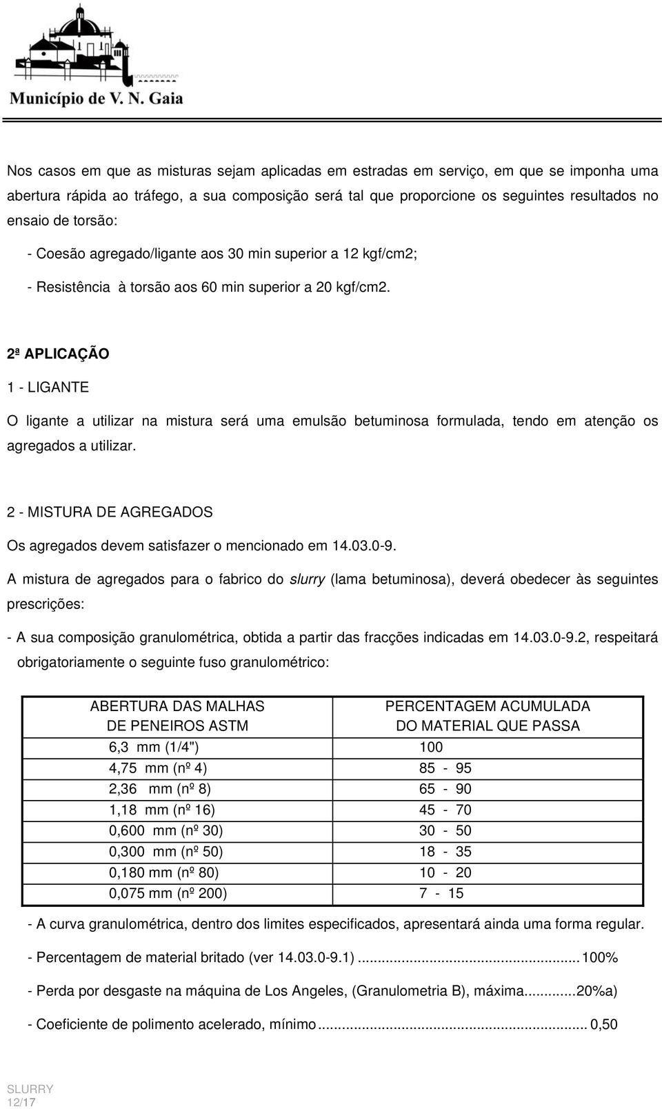 2ª APLICAÇÃO 1 - LIGANTE O ligante a utilizar na mistura será uma emulsão betuminosa formulada, tendo em atenção os agregados a utilizar.