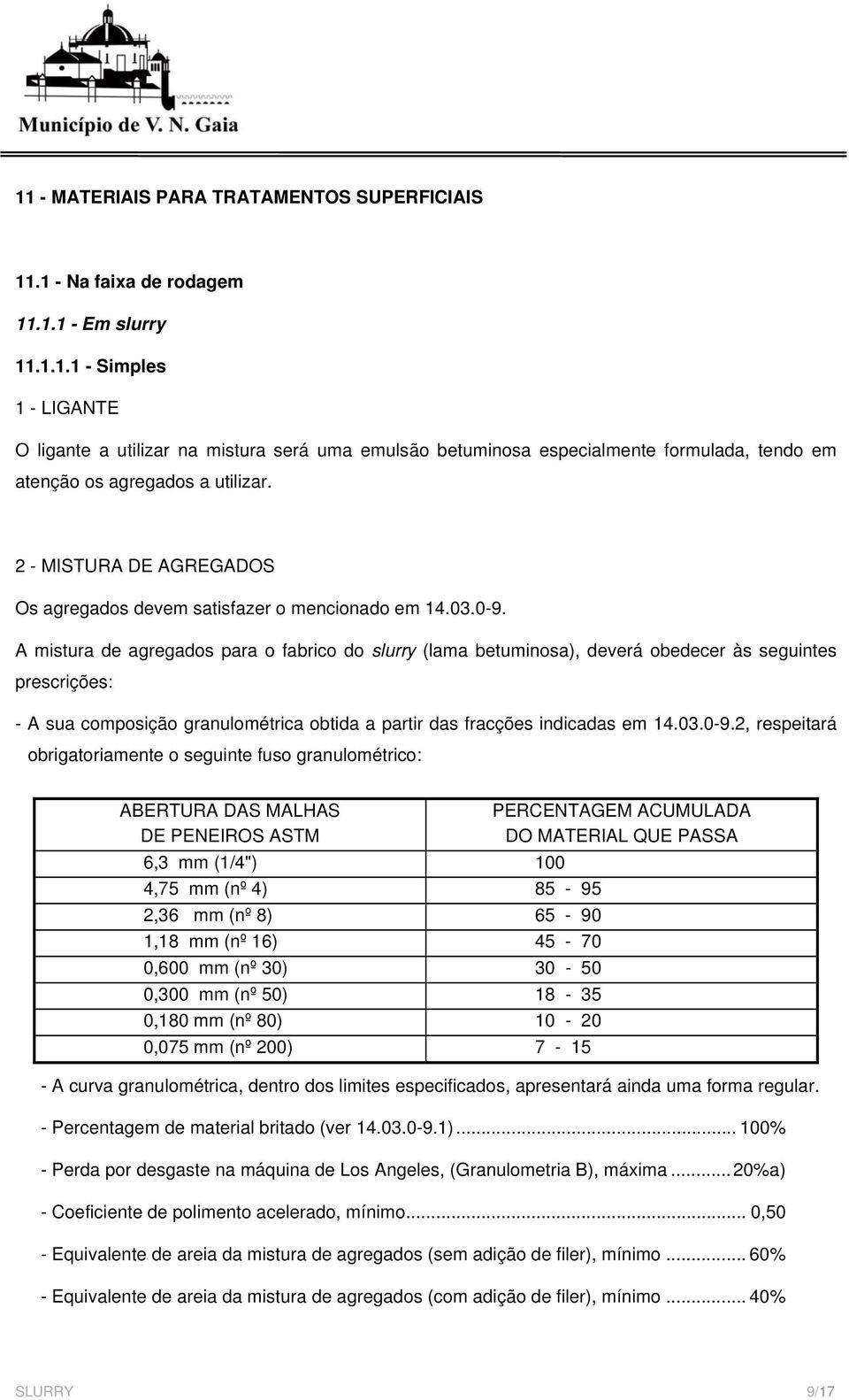 A mistura de agregados para o fabrico do slurry (lama betuminosa), deverá obedecer às seguintes prescrições: - A sua composição granulométrica obtida a partir das fracções indicadas em 14.03.0-9.