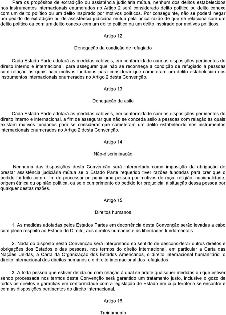 Por conseguinte, não se poderá negar um pedido de extradição ou de assistência judiciária mútua pela única razão de que se relaciona com um delito político ou com um delito  Artigo 12 Denegação da