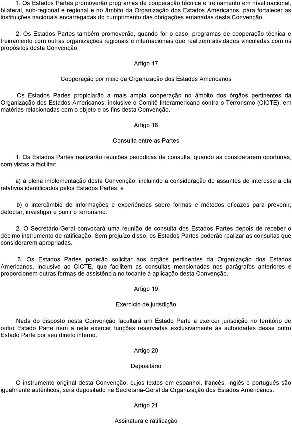 Os Estados Partes também promoverão, quando for o caso, programas de cooperação técnica e treinamento com outras organizações regionais e internacionais que realizem atividades vinculadas com os