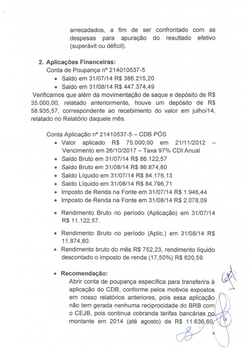 935,57, correspondente ao recebimento do valor em julho/14, relatado no Relatório daquele mês. Conta Aplicação n 21410537-5 - CDB PóS Valor aplicado R$ 75.