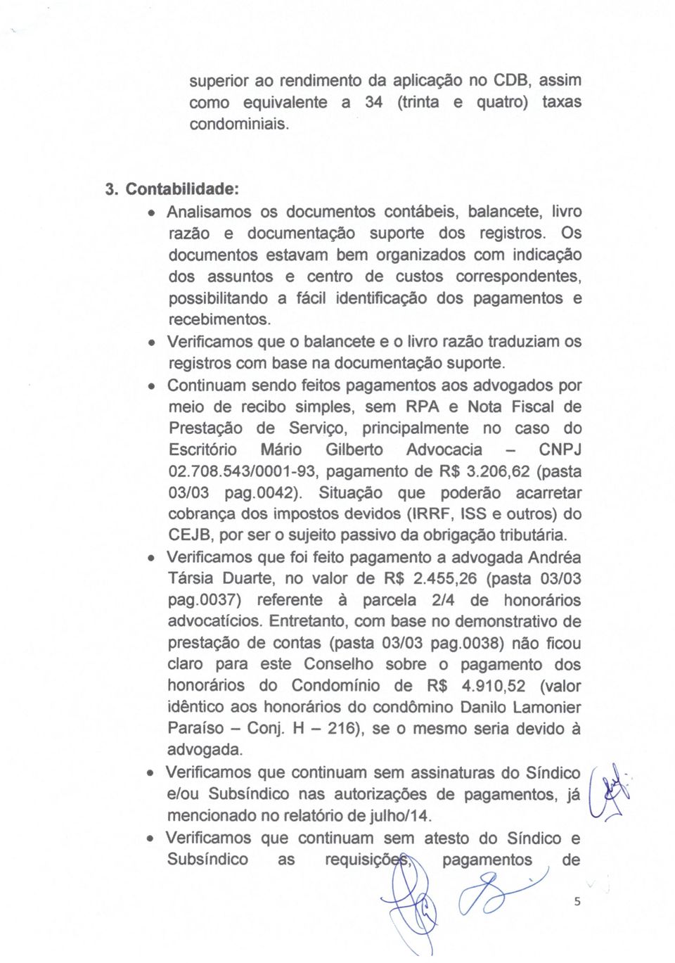 Verificamos que o balancete e o livro razão traduziam os registros com base na documentação suporte.