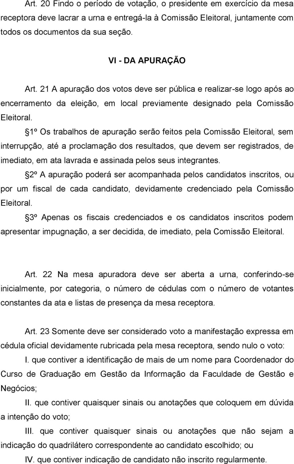 1º Os trabalhos de apuração serão feitos pela Comissão Eleitoral, sem interrupção, até a proclamação dos resultados, que devem ser registrados, de imediato, em ata lavrada e assinada pelos seus