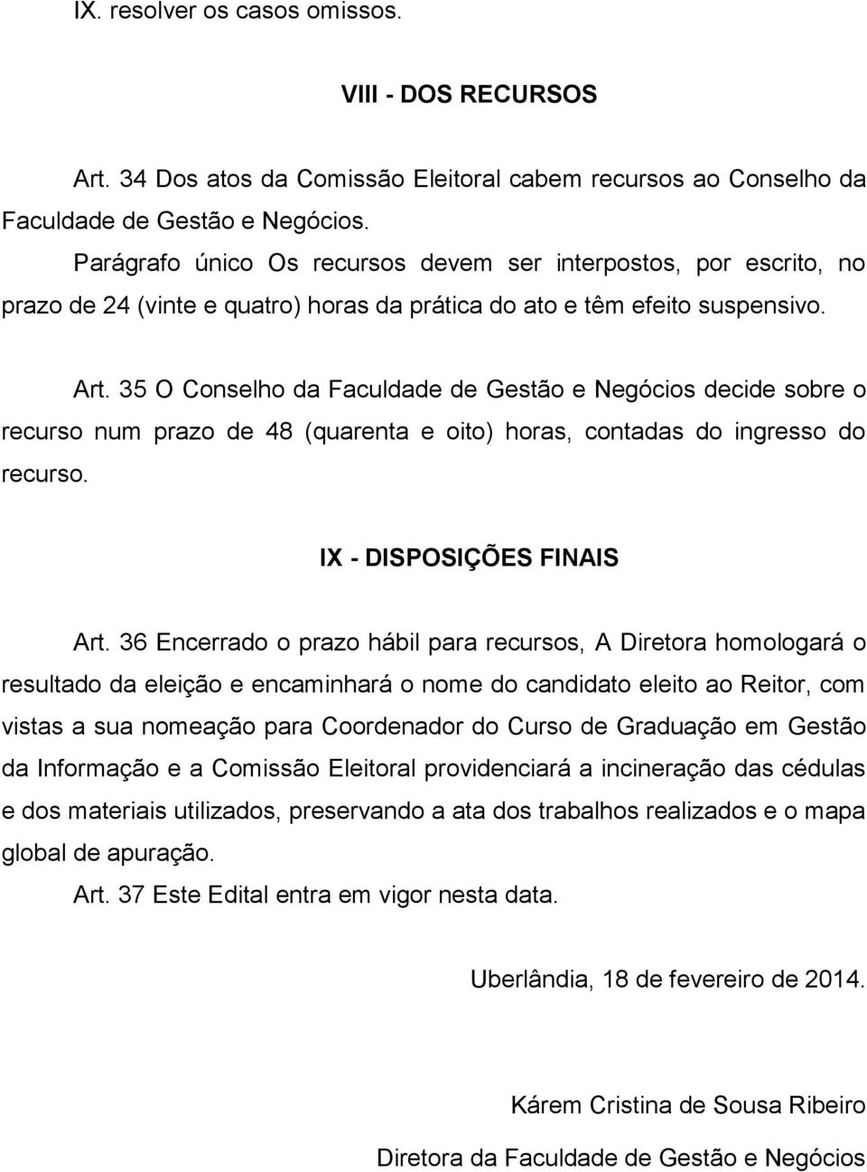 35 O Conselho da Faculdade de Gestão e Negócios decide sobre o recurso num prazo de 48 (quarenta e oito) horas, contadas do ingresso do recurso. IX - DISPOSIÇÕES FINAIS Art.