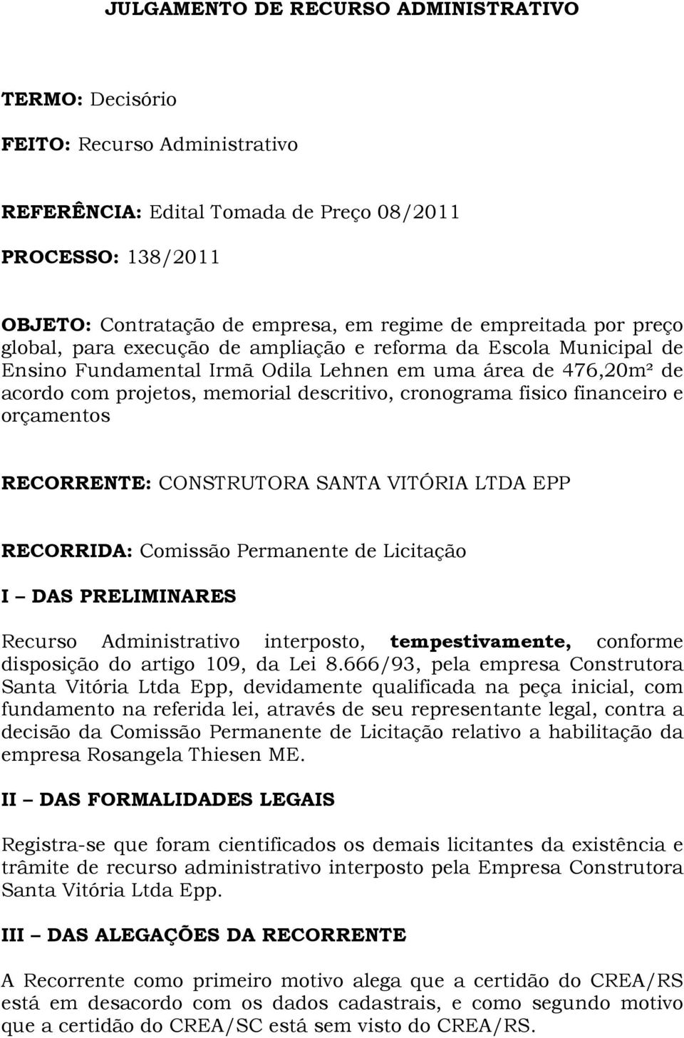 cronograma fisico financeiro e orçamentos RECORRENTE: CONSTRUTORA SANTA VITÓRIA LTDA EPP RECORRIDA: Comissão Permanente de Licitação I DAS PRELIMINARES Recurso Administrativo interposto,