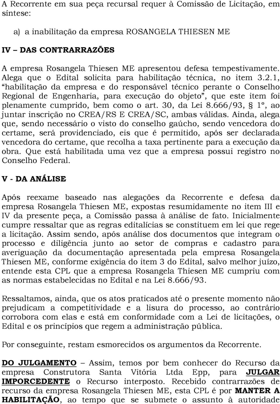 1, habilitação da empresa e do responsável técnico perante o Conselho Regional de Engenharia, para execução do objeto, que este item foi plenamente cumprido, bem como o art. 30, da Lei 8.