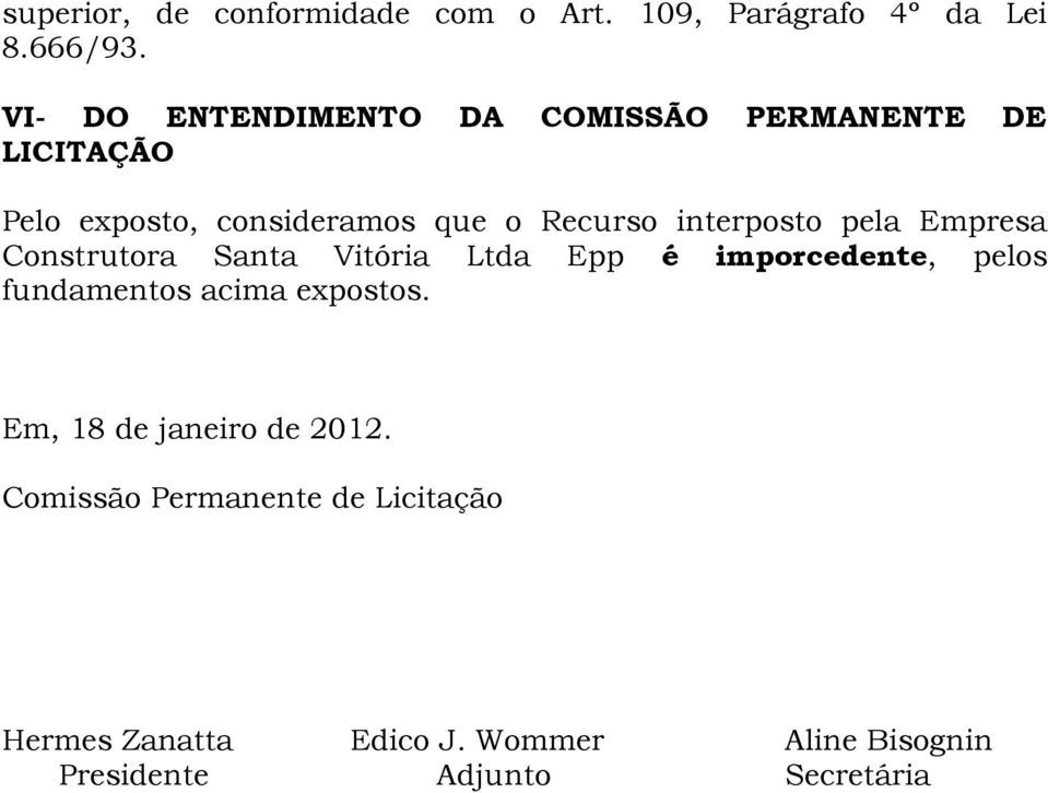 interposto pela Empresa Construtora Santa Vitória Ltda Epp é imporcedente, pelos fundamentos acima