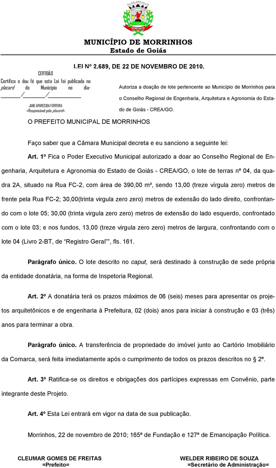 Arquitetura e Agronomia do Estado de Goiás - CREA/GO. O PREFEITO MUNICIPAL DE MORRINHOS Faço saber que a Câmara Municipal decreta e eu sanciono a seguinte lei: Art.