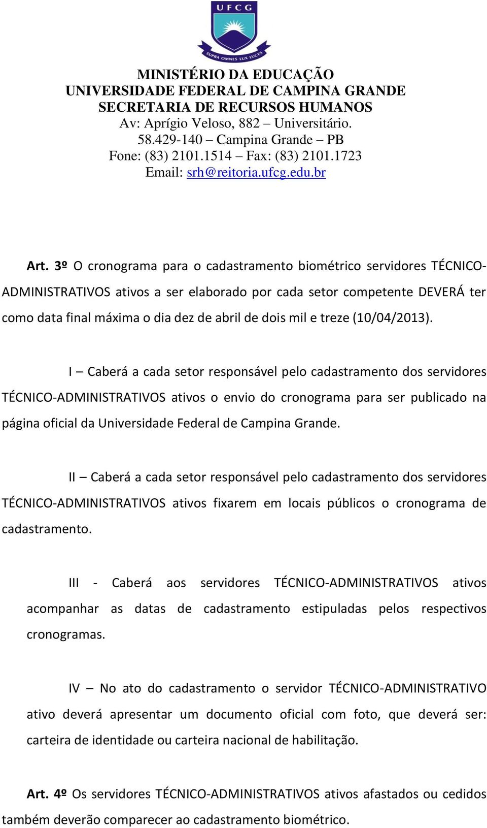 I Caberá a cada setor responsável pelo cadastramento dos servidores TÉCNICO-ADMINISTRATIVOS ativos o envio do cronograma para ser publicado na página oficial da Universidade Federal de Campina Grande.