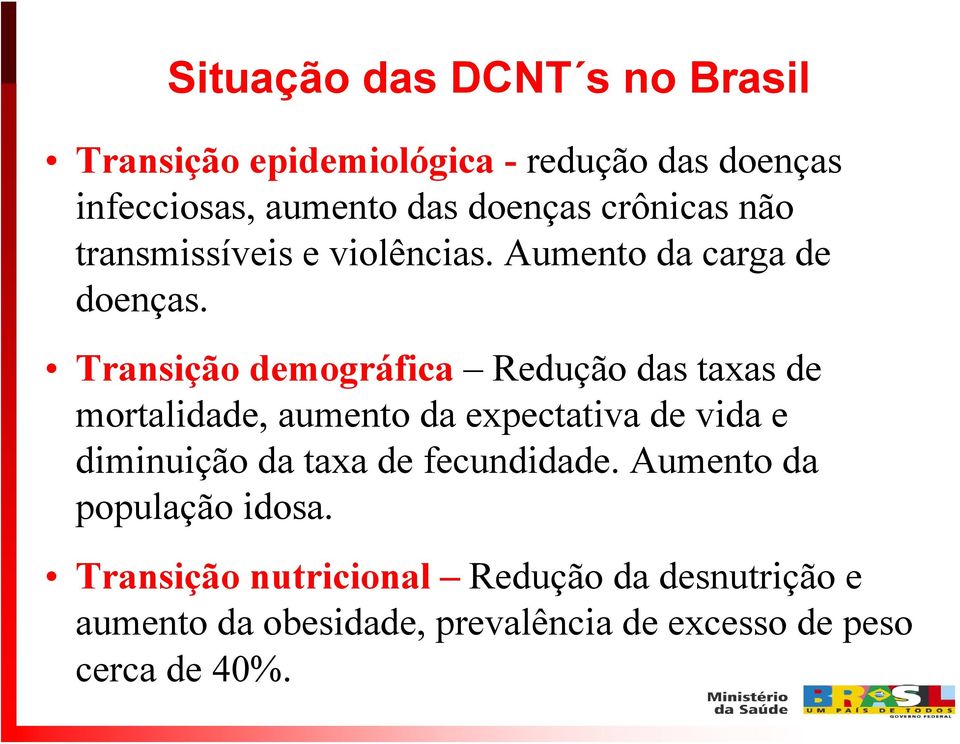 Transição demográfica Redução das taxas de mortalidade, aumento da expectativa de vida e diminuição da taxa de