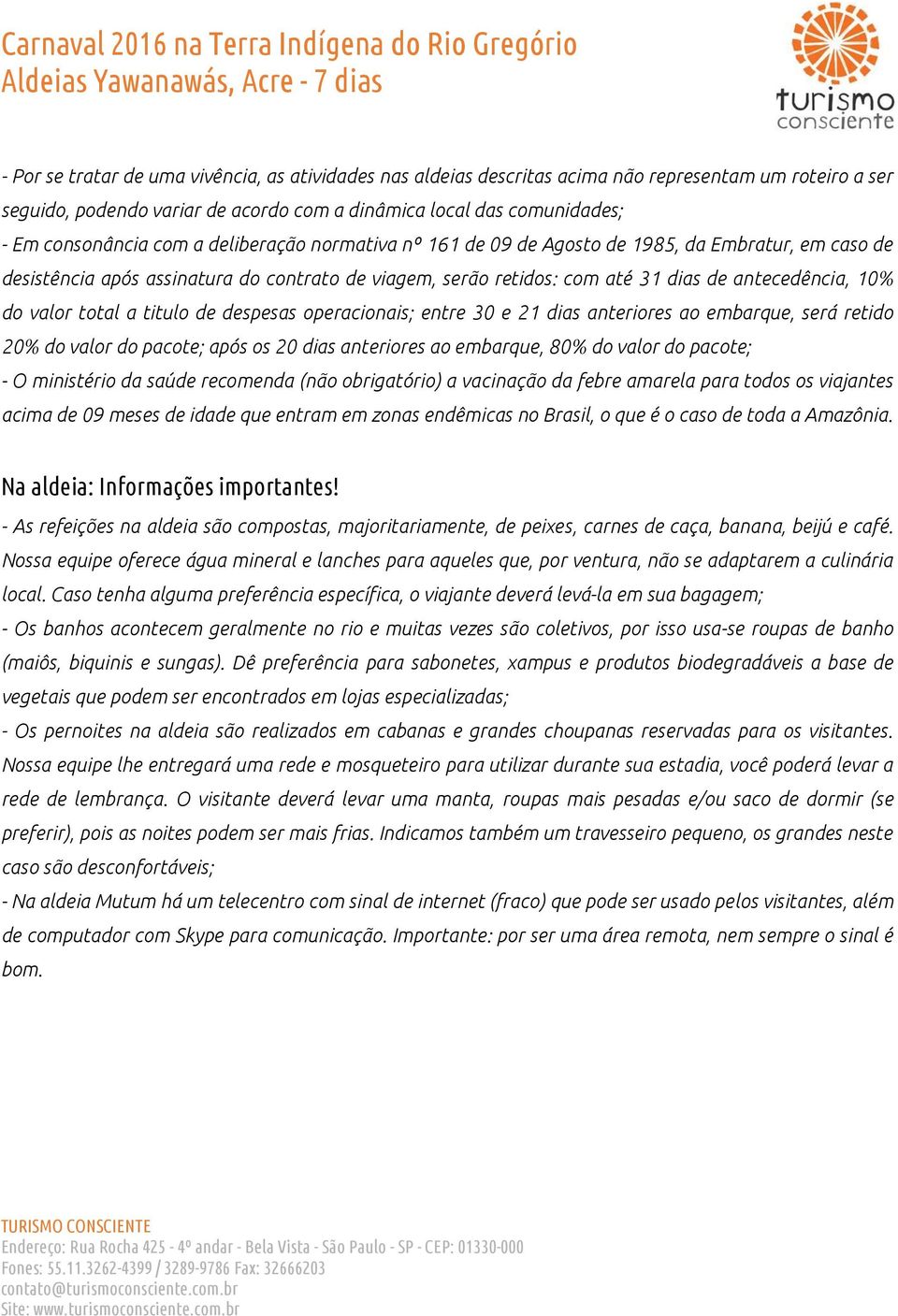 total a titulo de despesas operacionais; entre 30 e 21 dias anteriores ao embarque, será retido 20% do valor do pacote; após os 20 dias anteriores ao embarque, 80% do valor do pacote; - O ministério