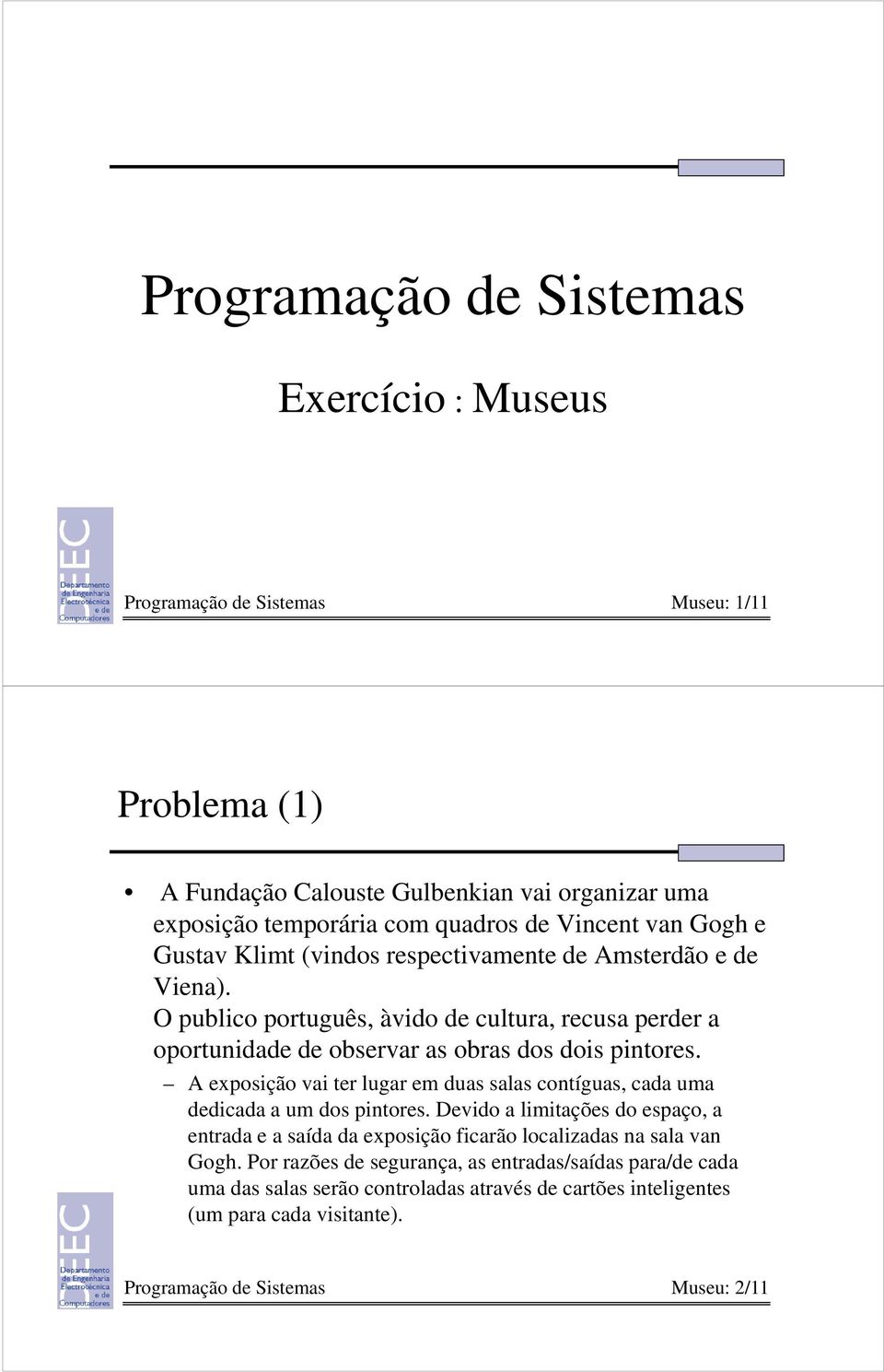 A exposição vai ter lugar em duas salas contíguas, cada uma dedicada a um dos pintores.