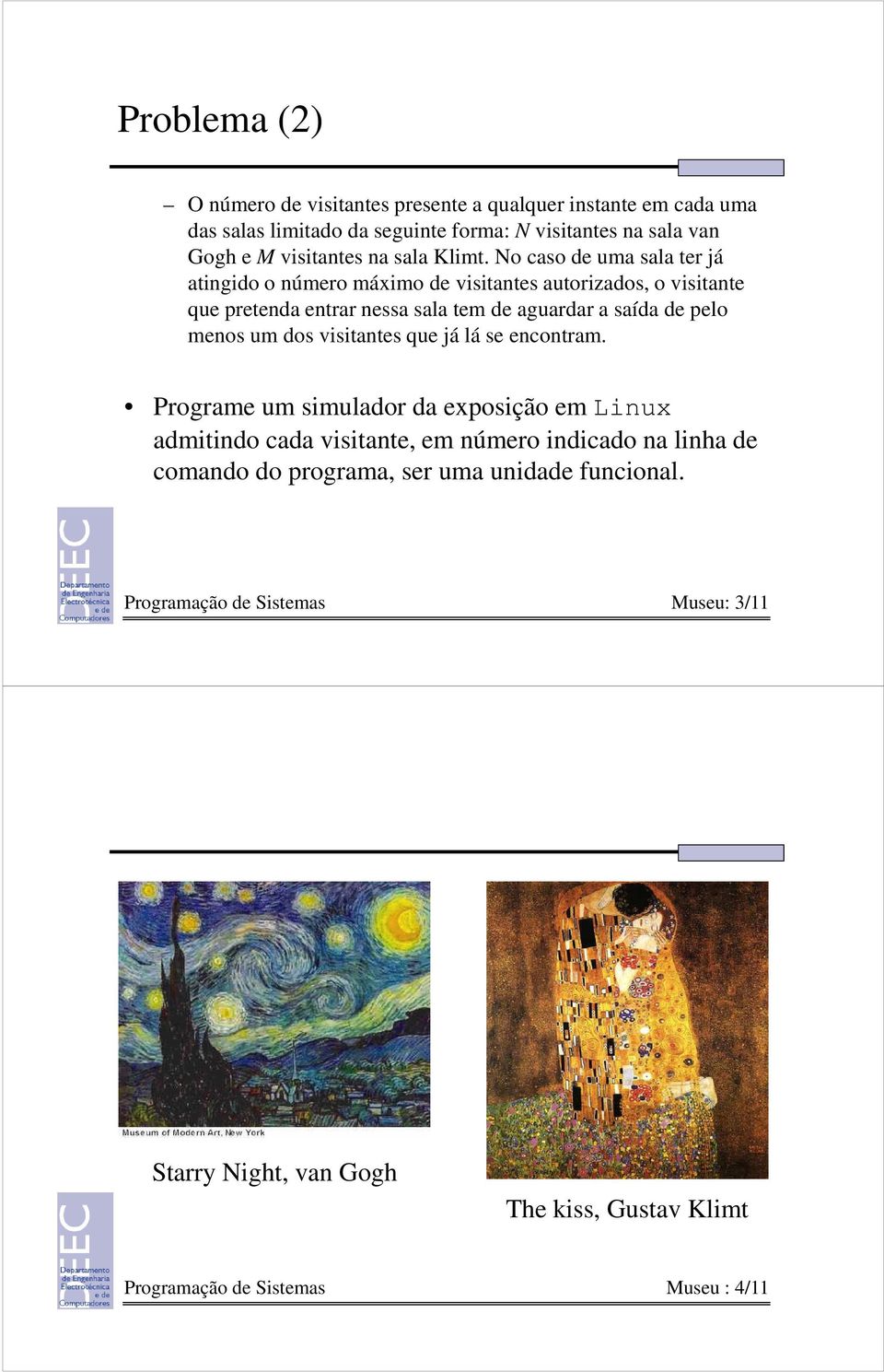 No caso de uma sala ter já atingido o número máximo de visitantes autorizados, o visitante que pretenda entrar nessa sala tem de aguardar a saída de pelo menos