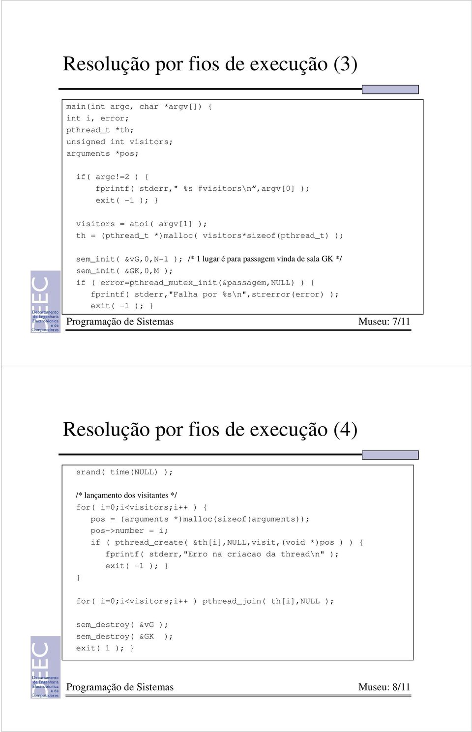 vinda de sala GK */ sem_init( &GK,0,M ); if ( error=pthread_mutex_init(&passagem,null) ) { fprintf( stderr,"falha por %s\n",strerror(error) ); exit( -1 ); } Programação de Sistemas Museu: 7/11